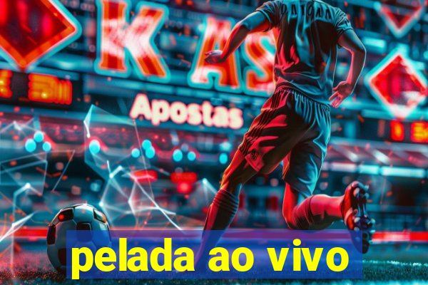 pelada ao vivo